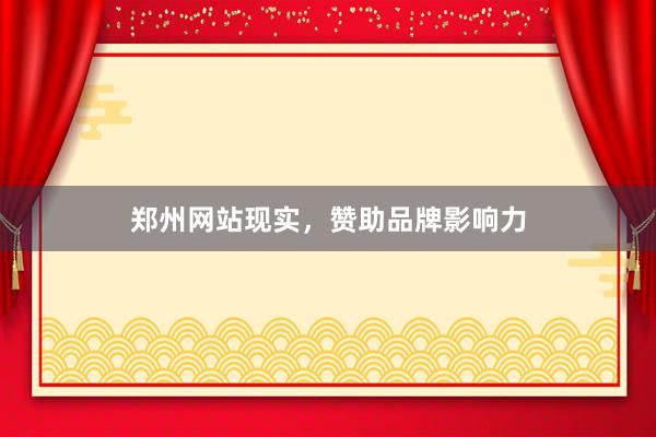 郑州网站现实，赞助品牌影响力